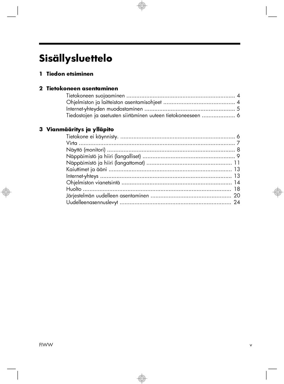 .. 6 3 Vianmääritys ja ylläpito Tietokone ei käynnisty.... 6 Virta... 7 Näyttö (monitori)... 8 Näppäimistö ja hiiri (langalliset).