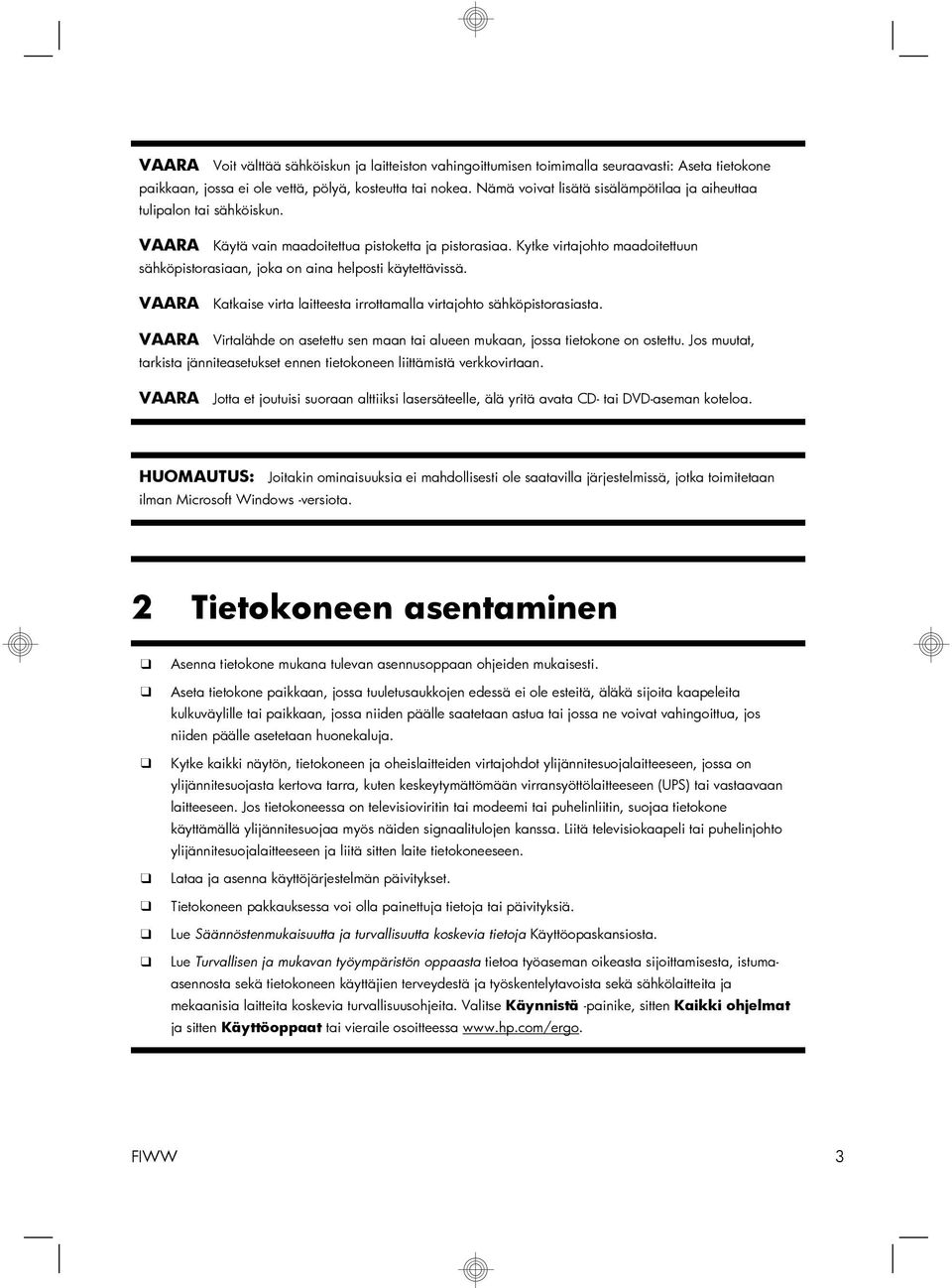 Kytke virtajohto maadoitettuun sähköpistorasiaan, joka on aina helposti käytettävissä. VAARA Katkaise virta laitteesta irrottamalla virtajohto sähköpistorasiasta.