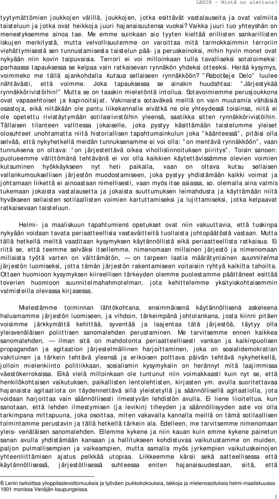 Me emme suinkaan aio tyyten kieltää erillisten sankarillisten iskujen merkitystä, mutta velvollisuutemme on varoittaa mitä tarmokkaimmin terroriin viehättymisestä sen tunnustamisesta taistelun pää-