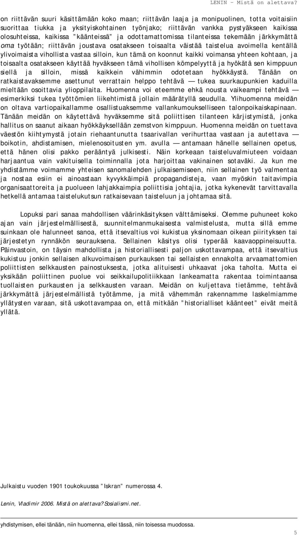 silloin, kun tämä on koonnut kaikki voimansa yhteen kohtaan, ja toisaalta osatakseen käyttää hyväkseen tämä vihollisen kömpelyyttä ja hyökätä sen kimppuun siellä ja silloin, missä kaikkein vähimmin