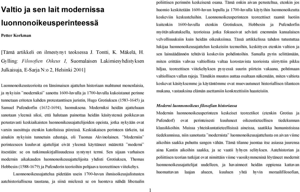 moderniksi sanottu 1600-luvulla ja 1700-luvulla kukoistanut perinne tunnetaan eritoten kahden protestanttisen juristin, Hugo Grotiuksen (1583-1645) ja Samuel Pufendorfin (1632-1694), luomuksena.