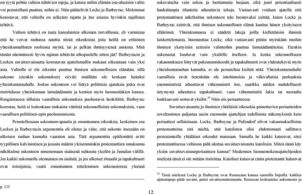 Valtion tehtävä on taata kansalaisten ulkoinen turvallisuus, eli varmistaa että he voivat rauhassa nauttia niistä oikeuksista joita heillä on erilaisten yhteiskunnallisten rooliensa myötä, tai jo