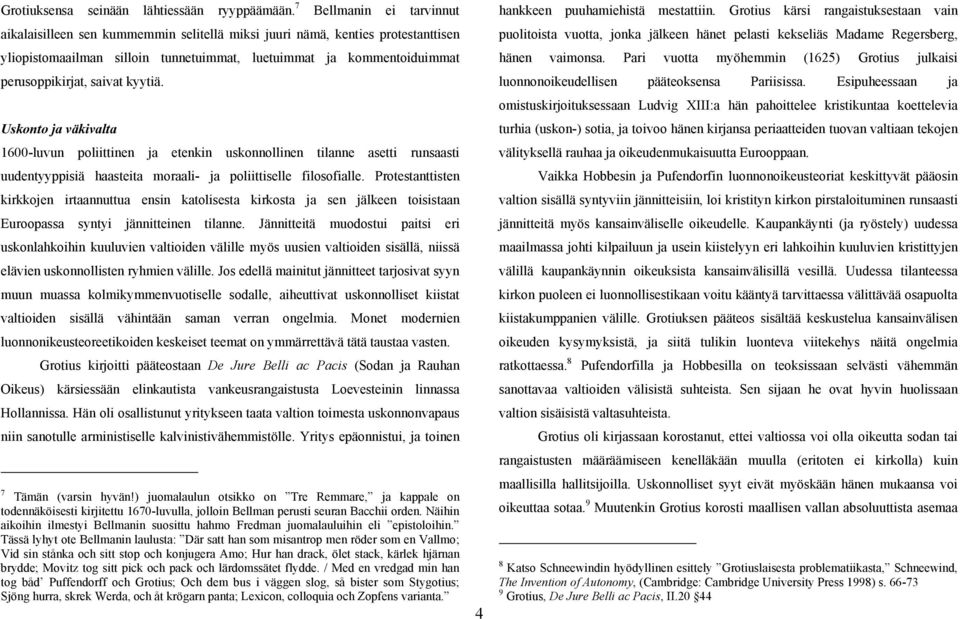 saivat kyytiä. Uskonto ja väkivalta 1600-luvun poliittinen ja etenkin uskonnollinen tilanne asetti runsaasti uudentyyppisiä haasteita moraali- ja poliittiselle filosofialle.