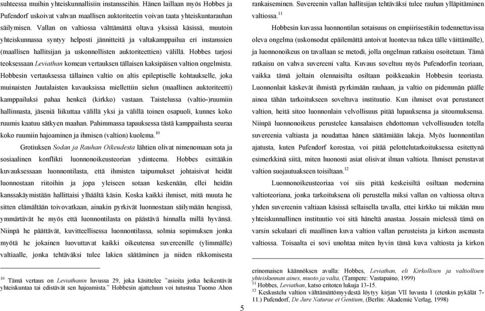 välillä. Hobbes tarjosi teoksessaan Leviathan komean vertauksen tällaisen kaksipäisen valtion ongelmista.