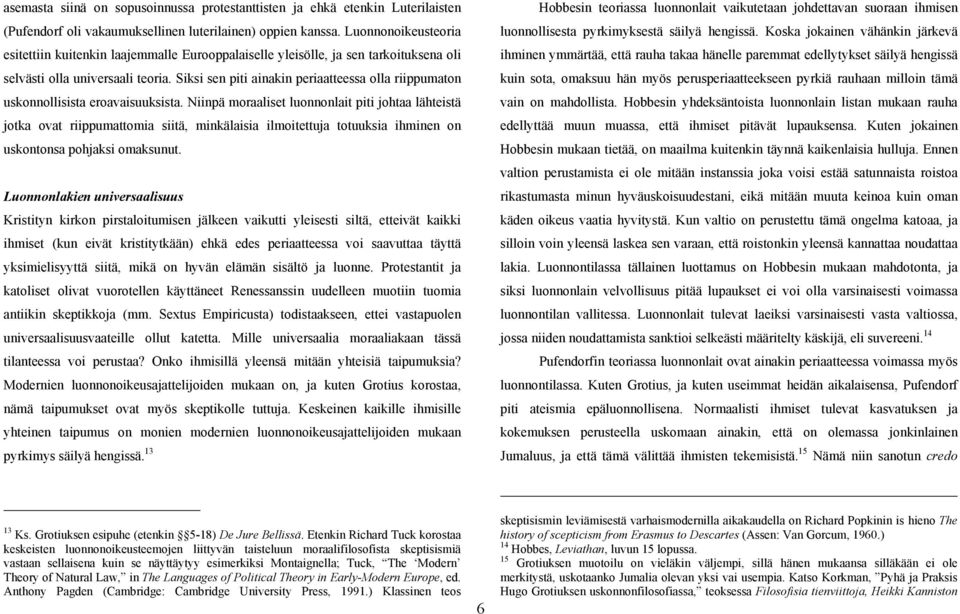 Siksi sen piti ainakin periaatteessa olla riippumaton uskonnollisista eroavaisuuksista.
