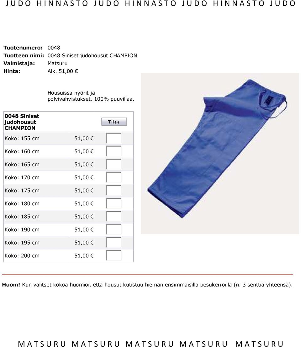 0048 Siniset judohousut CHAMPION Koko: 155 cm 51,00 Koko: 160 cm 51,00 Koko: 165 cm 51,00 Koko: 170 cm 51,00 Koko: 175