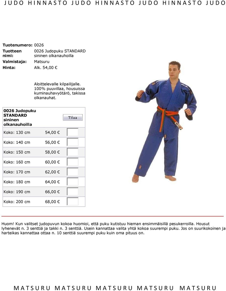 0026 Judopuku STANDARD sininen olkanauhoilla Koko: 130 cm 54,00 Koko: 140 cm 56,00 Koko: 150 cm 58,00 Koko: 160 cm 60,00 Koko: 170 cm 62,00