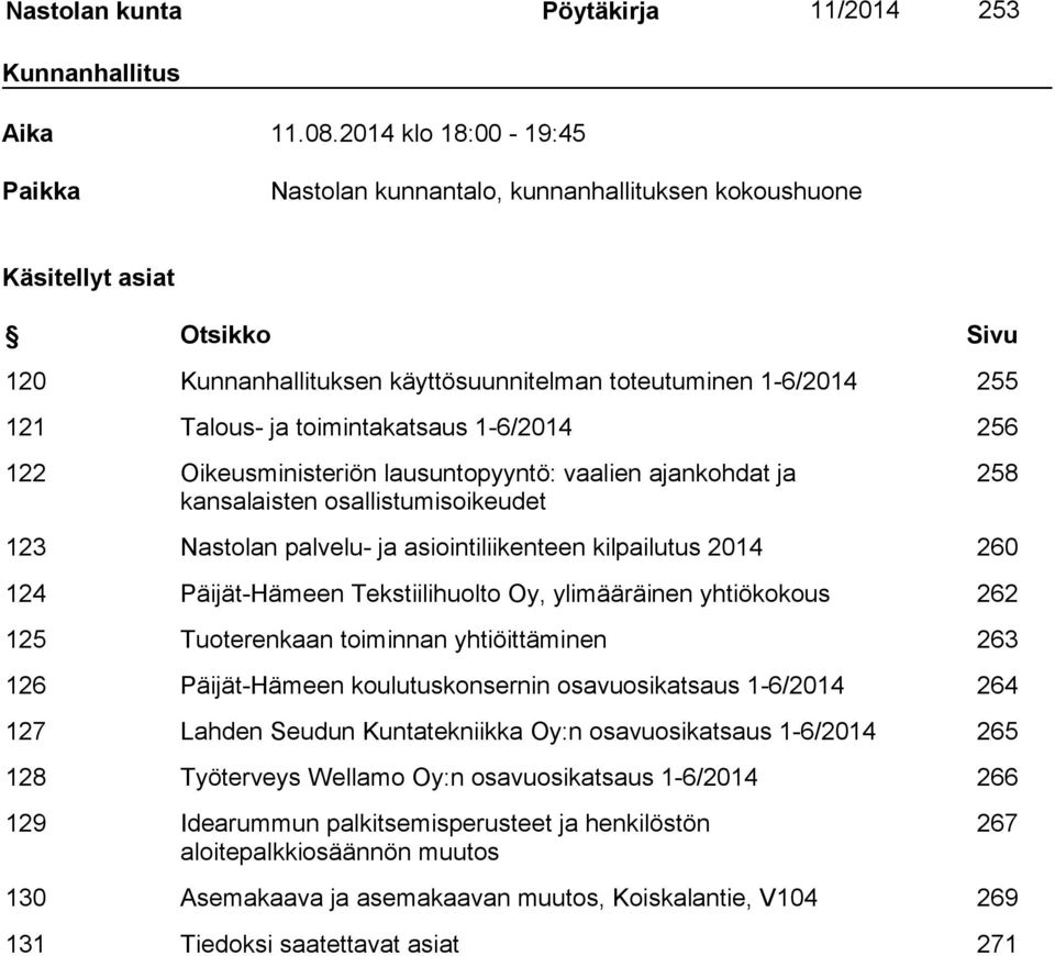 toimintakatsaus 1-6/2014 256 122 Oikeusministeriön lausuntopyyntö: vaalien ajankohdat ja kansalaisten osallistumisoikeudet 258 123 Nastolan palvelu- ja asiointiliikenteen kilpailutus 2014 260 124