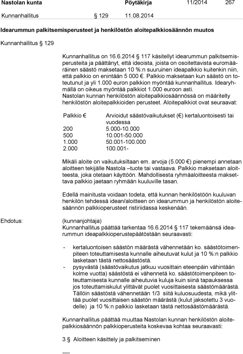 6.2014 117 käsitellyt idearummun pal kit se mispe rus tei ta ja päättänyt, että ideoista, joista on osoitettavista eu ro määräi nen säästö maksetaan 10 %:n suuruinen ideapalkkio kuitenkin niin, et tä