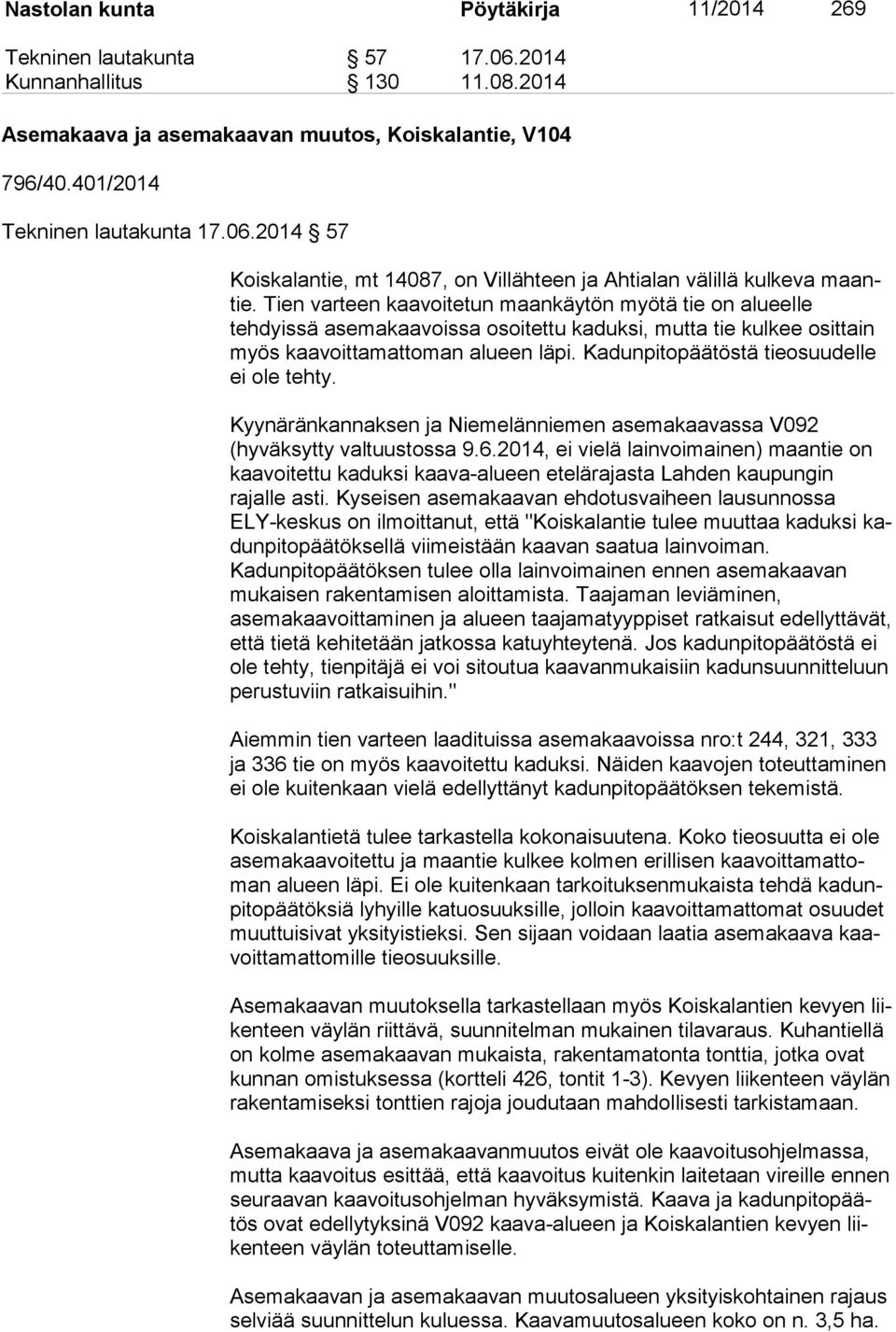 Kadunpitopäätöstä tieosuudelle ei ole tehty. Kyynäränkannaksen ja Niemelänniemen asemakaavassa V092 (hyväksytty val tuus tos sa 9.6.