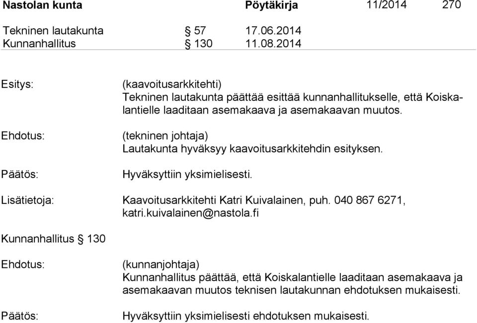 (tekninen johtaja) Lautakunta hyväksyy kaavoitusarkkitehdin esityksen. Hyväksyttiin yksimielisesti. Lisätietoja: Kaavoitusarkkitehti Katri Kuivalainen, puh. 040 867 6271, katri.