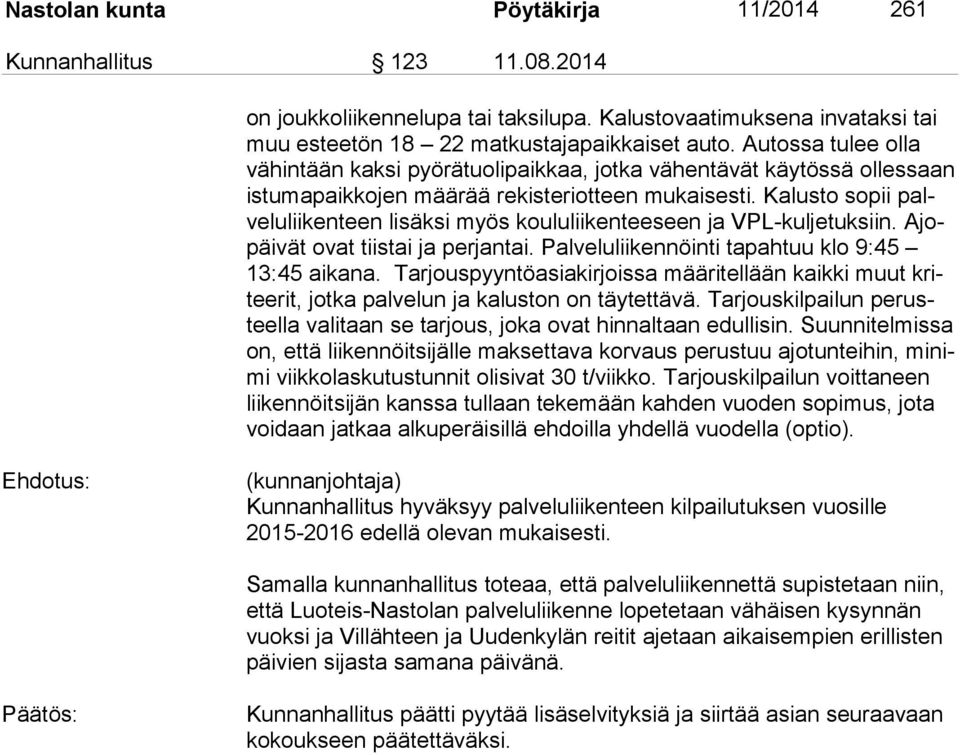 Kalusto sopii palve lu lii ken teen lisäksi myös koululiikenteeseen ja VPL-kuljetuksiin. Ajopäi vät ovat tiis tai ja per jan tai. Palveluliikennöinti tapahtuu klo 9:45 13:45 aikana.