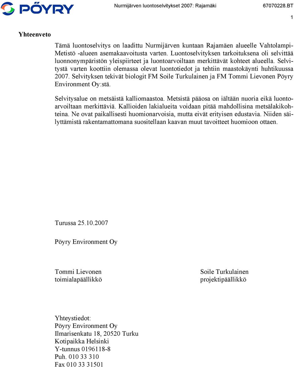 Selvitystä varten koottiin olemassa olevat luontotiedot ja tehtiin maastokäynti huhtikuussa 2007. Selvityksen tekivät biologit FM Soile Turkulainen ja FM Tommi Lievonen Pöyry Environment Oy:stä.