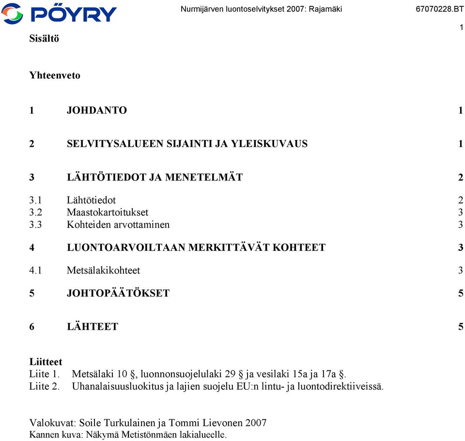 1 Metsälakikohteet 3 5 JOHTOPÄÄTÖKSET 5 6 LÄHTEET 5 Liitteet Liite 1. Metsälaki 10, luonnonsuojelulaki 29 ja vesilaki 15a ja 17a.