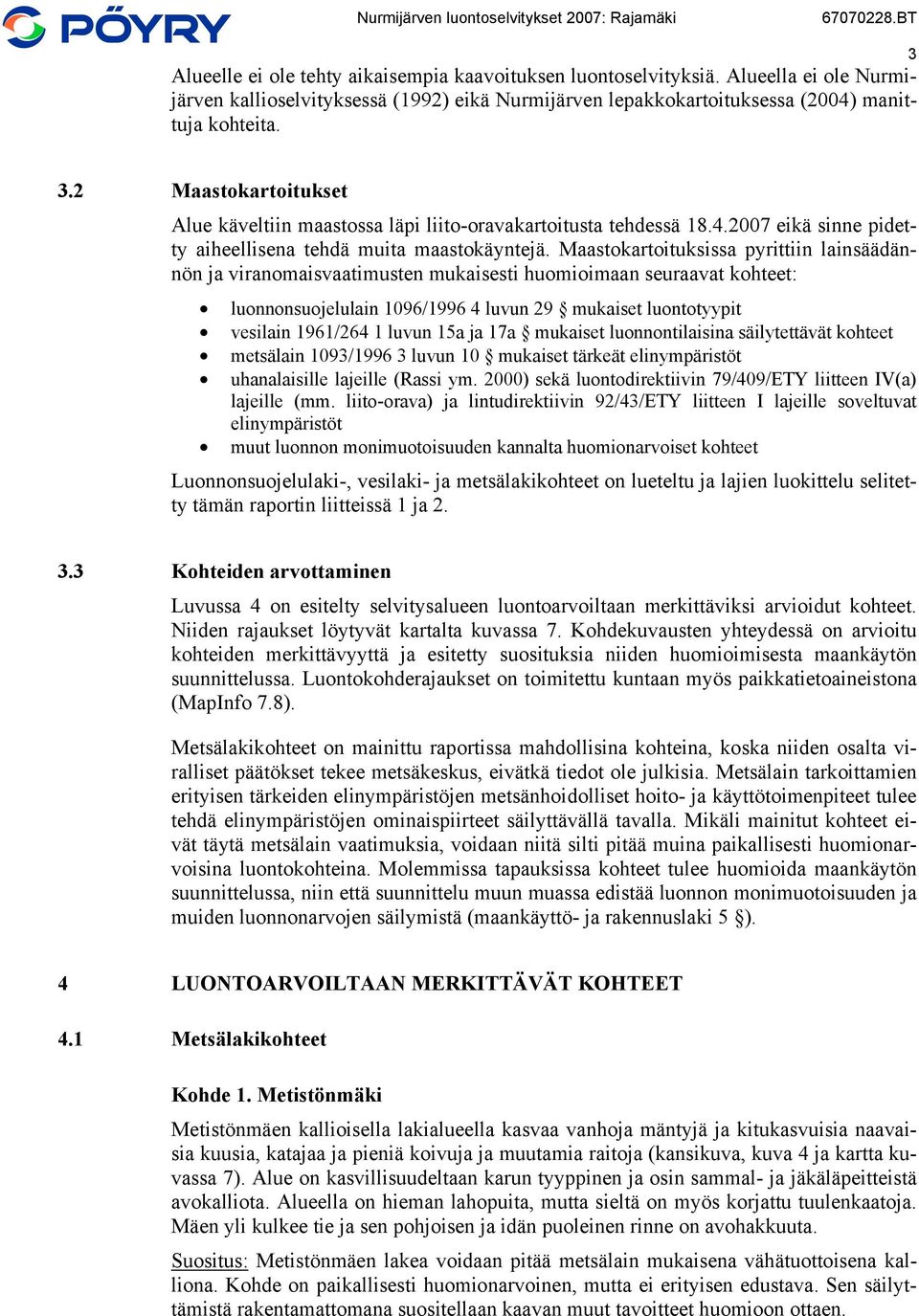 Maastokartoituksissa pyrittiin lainsäädännön ja viranomaisvaatimusten mukaisesti huomioimaan seuraavat kohteet: luonnonsuojelulain 1096/1996 4 luvun 29 mukaiset luontotyypit vesilain 1961/264 1 luvun