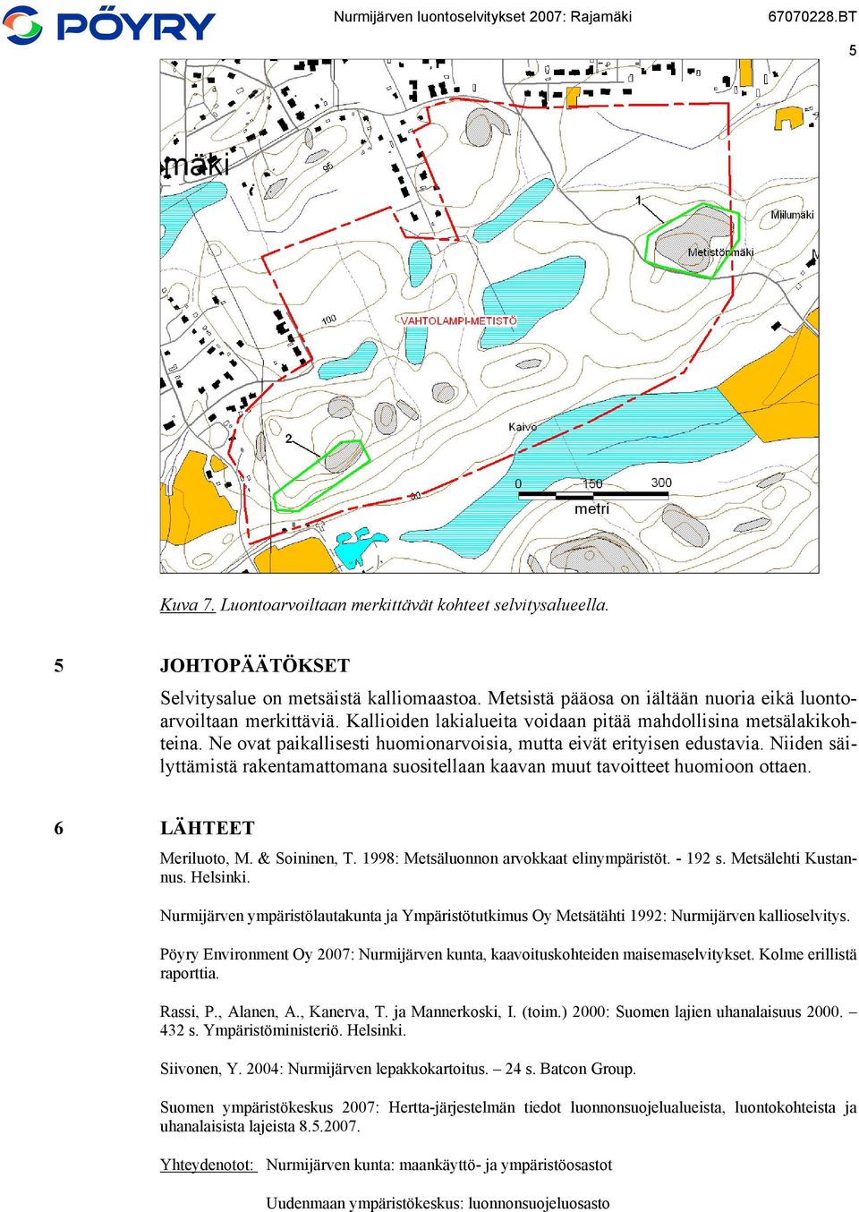 Niiden säilyttämistä rakentamattomana suositellaan kaavan muut tavoitteet huomioon ottaen. 6 LÄHTEET Meriluoto, M. & Soininen, T. 1998: Metsäluonnon arvokkaat elinympäristöt. - 192 s.