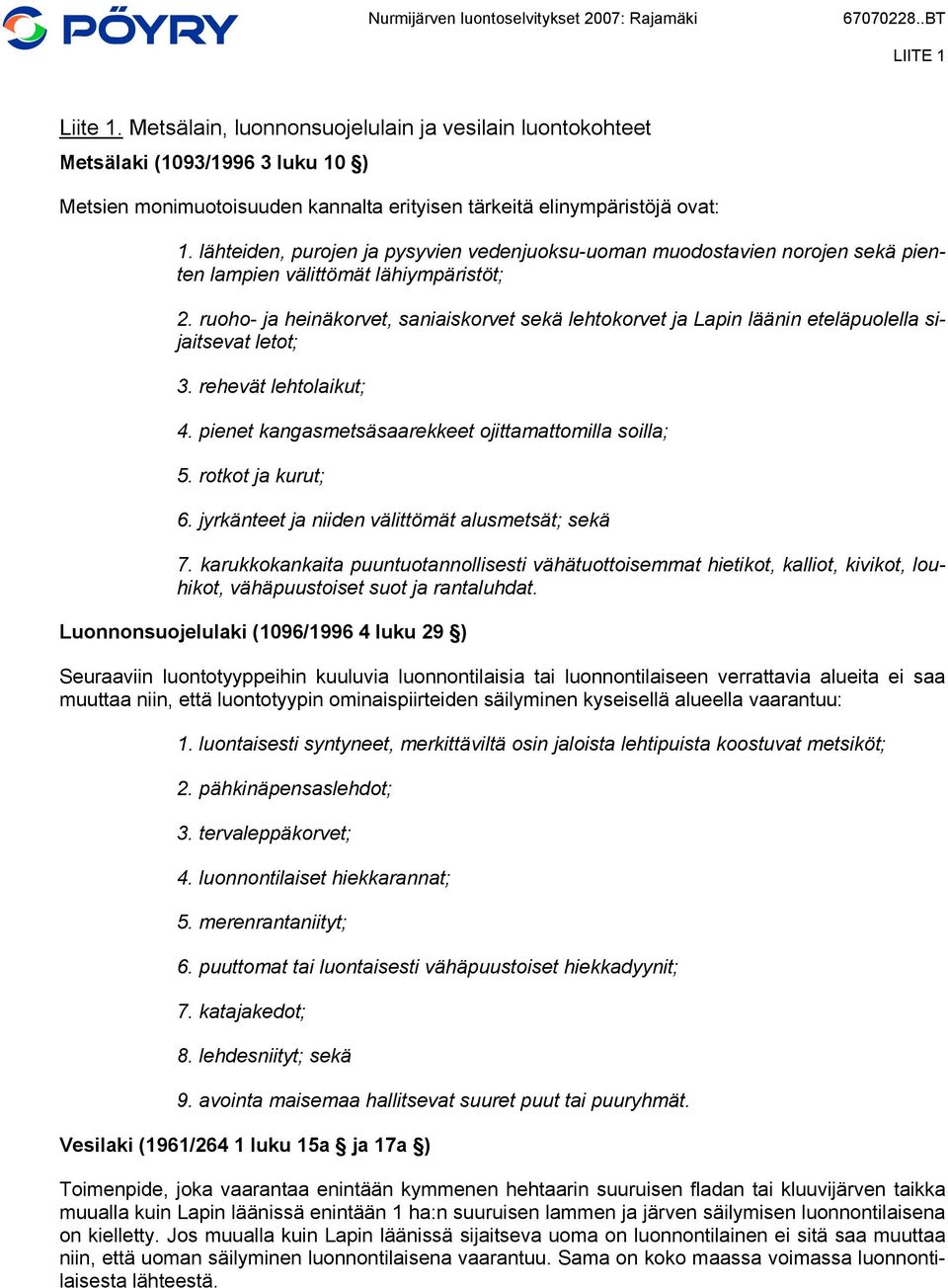 lähteiden, purojen ja pysyvien vedenjuoksu-uoman muodostavien norojen sekä pienten lampien välittömät lähiympäristöt; 2.