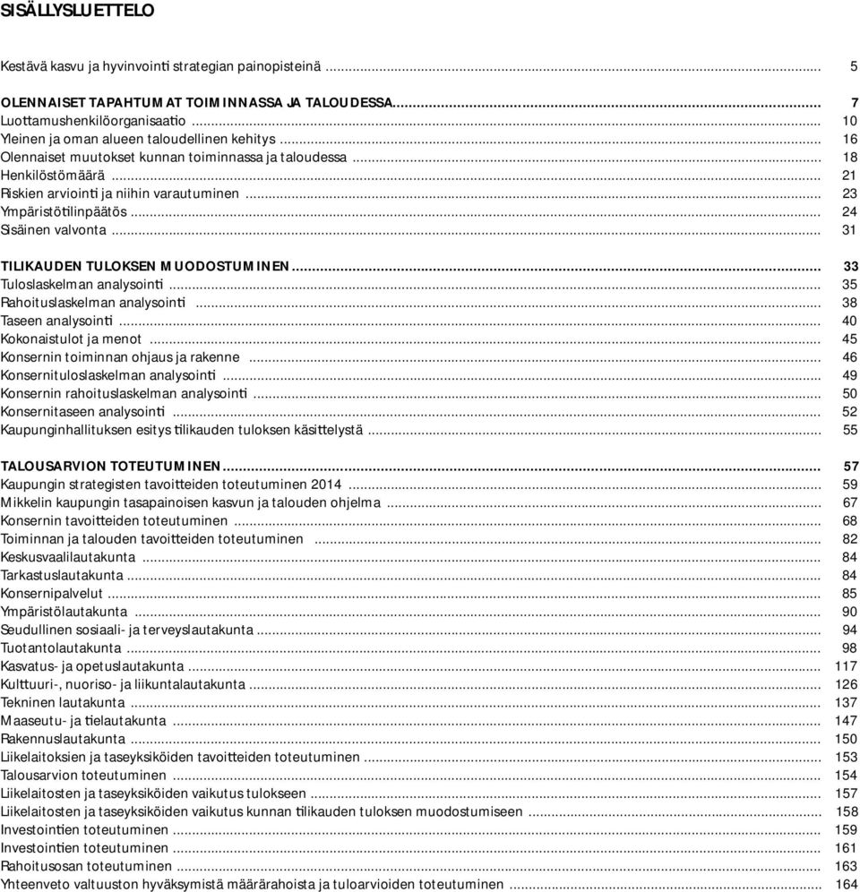 .. 23 Ympäristö linpäätös... 24 Sisäinen valvonta... 31 TILIKAUDEN TULOKSEN MUODOSTUMINEN... 33 Tuloslaskelman analysoin... 35 Rahoituslaskelman analysoin... 38 Taseen analysoin.