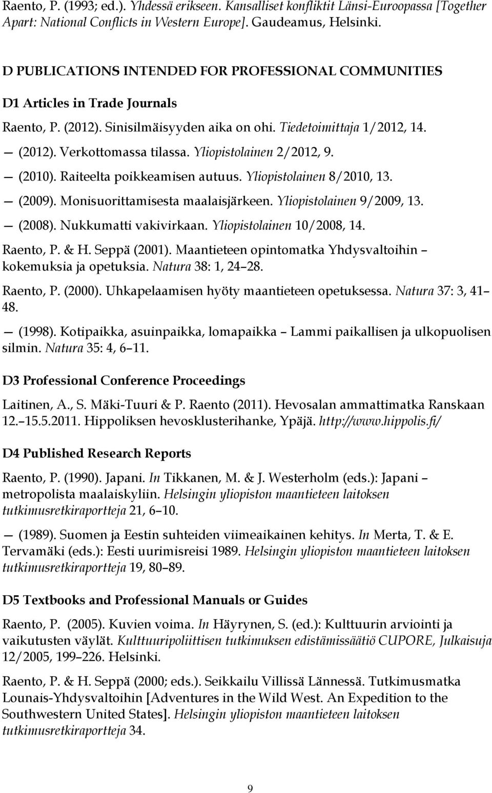 Yliopistolainen 2/2012, 9. (2010). Raiteelta poikkeamisen autuus. Yliopistolainen 8/2010, 13. (2009). Monisuorittamisesta maalaisjärkeen. Yliopistolainen 9/2009, 13. (2008). Nukkumatti vakivirkaan.