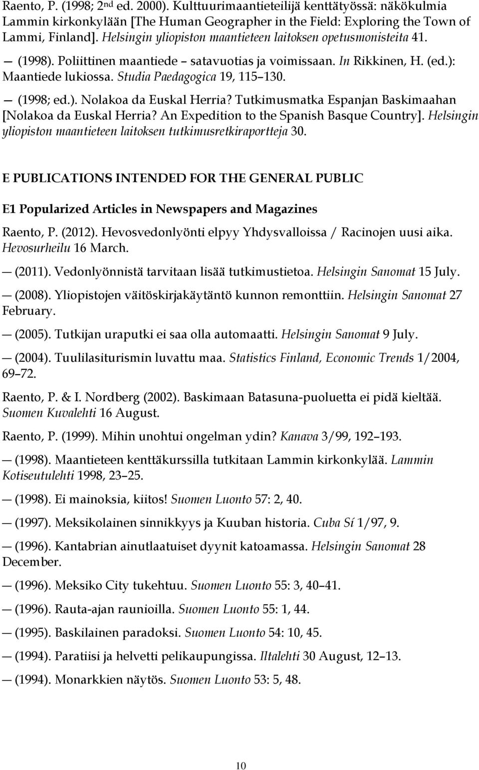 (1998; ed.). Nolakoa da Euskal Herria? Tutkimusmatka Espanjan Baskimaahan [Nolakoa da Euskal Herria? An Expedition to the Spanish Basque Country].