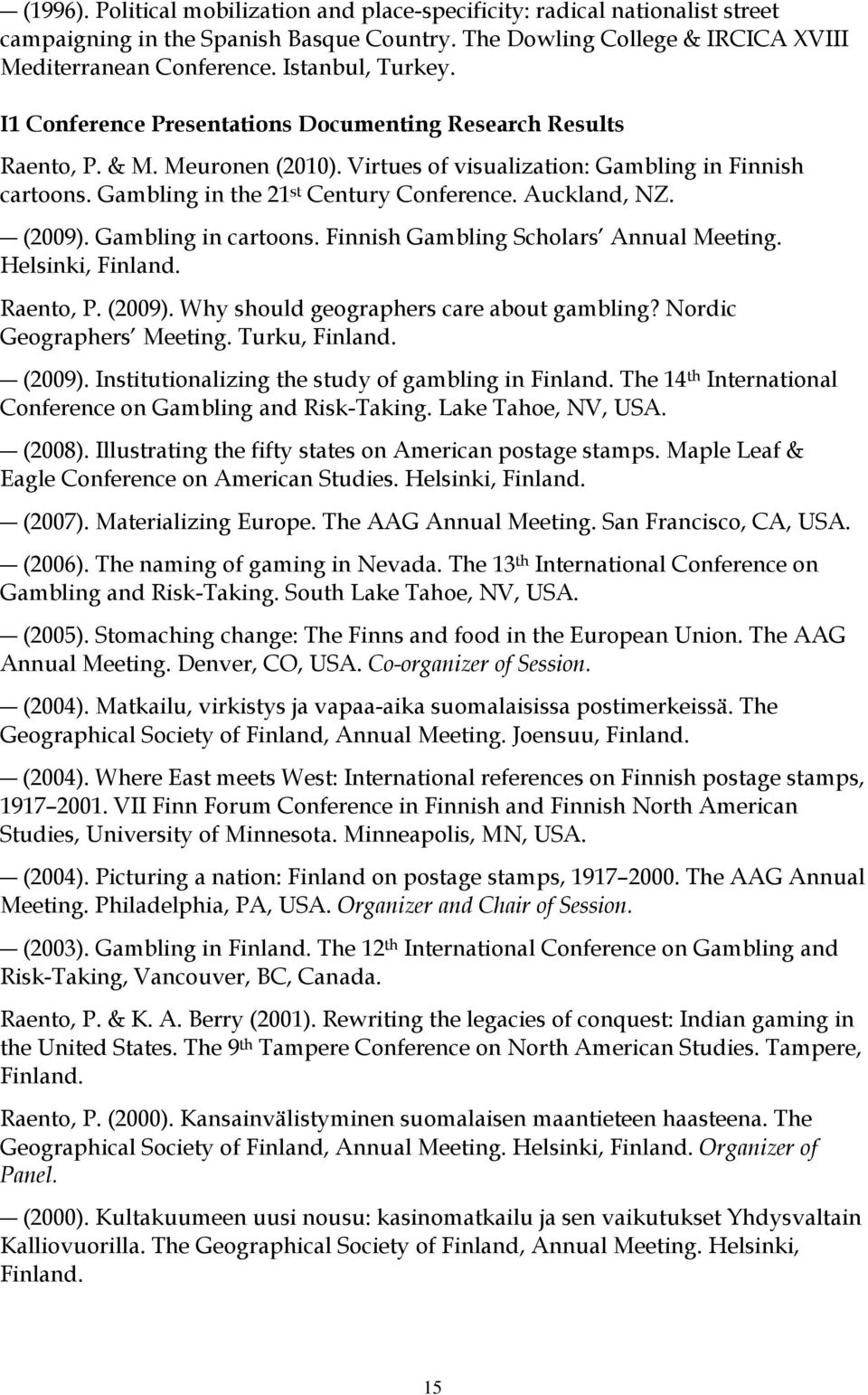 Gambling in the 21 st Century Conference. Auckland, NZ. (2009). Gambling in cartoons. Finnish Gambling Scholars Annual Meeting. Helsinki, Finland. Raento, P. (2009). Why should geographers care about gambling?