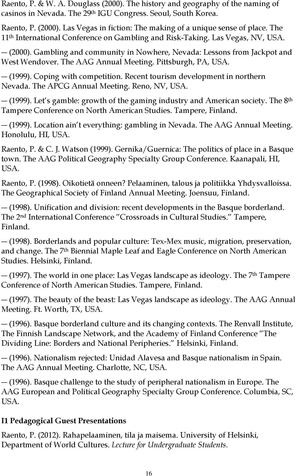 Pittsburgh, PA, USA. (1999). Coping with competition. Recent tourism development in northern Nevada. The APCG Annual Meeting. Reno, NV, USA. (1999). Let s gamble: growth of the gaming industry and American society.