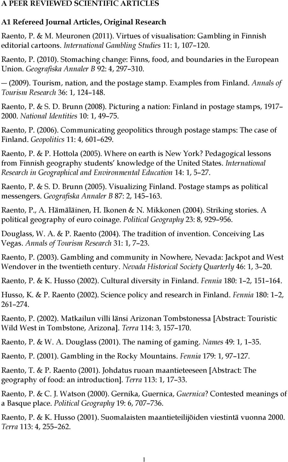 Tourism, nation, and the postage stamp. Examples from Finland. Annals of Tourism Research 36: 1, 124 148. Raento, P. & S. D. Brunn (2008). Picturing a nation: Finland in postage stamps, 1917 2000.