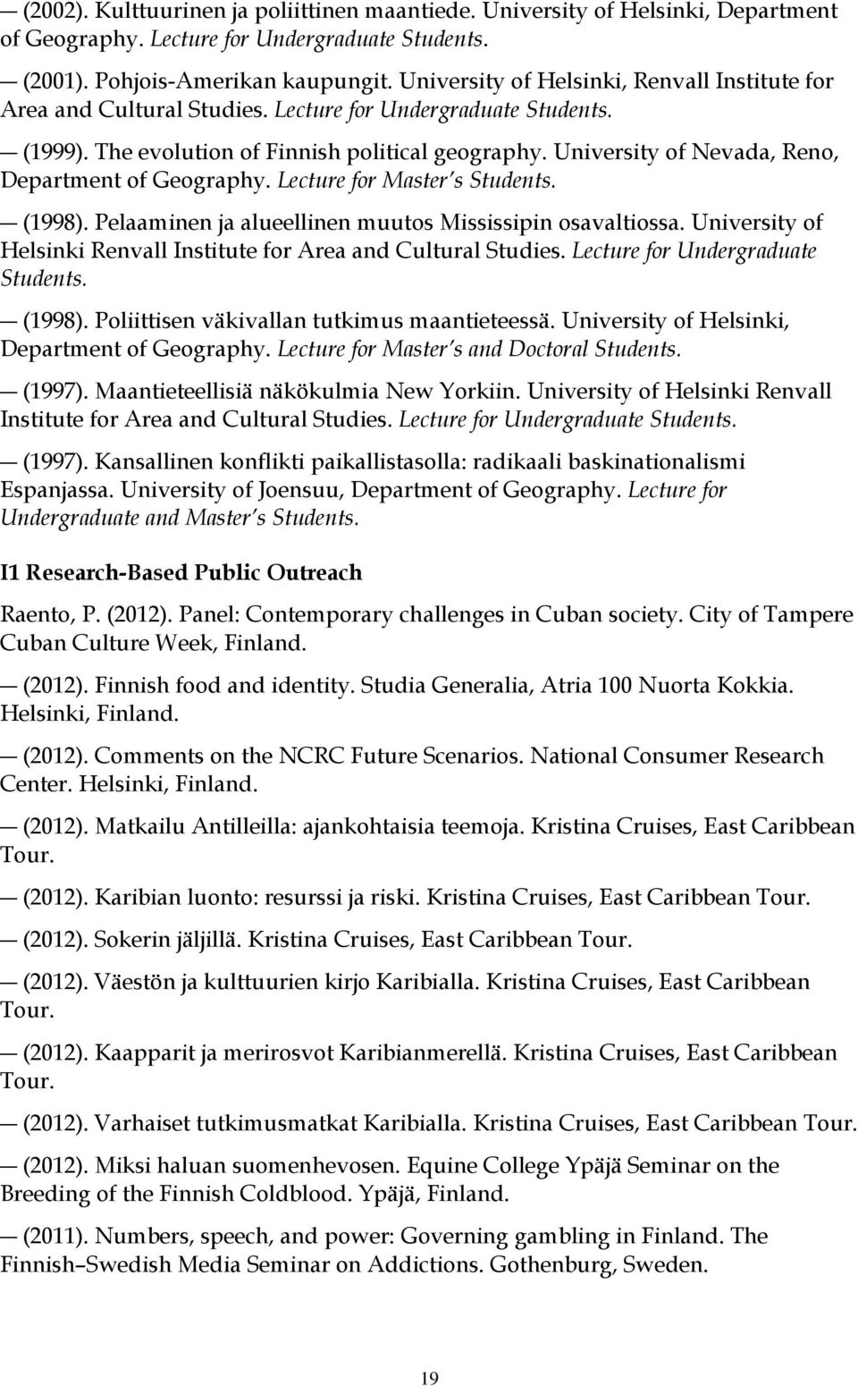 University of Nevada, Reno, Department of Geography. Lecture for Master s Students. (1998). Pelaaminen ja alueellinen muutos Mississipin osavaltiossa.