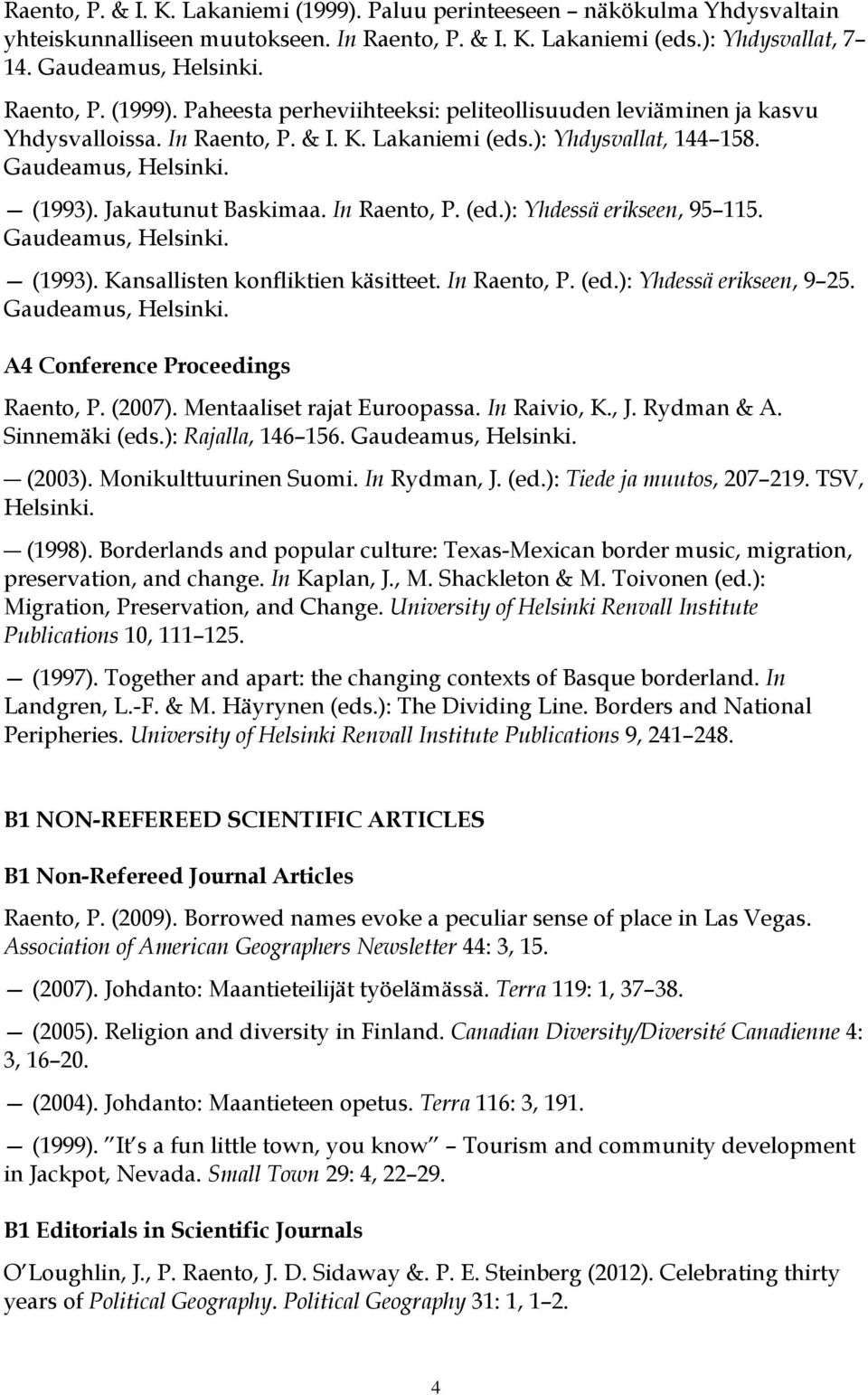 In Raento, P. (ed.): Yhdessä erikseen, 9 25. Gaudeamus, Helsinki. A4 Conference Proceedings Raento, P. (2007). Mentaaliset rajat Euroopassa. In Raivio, K., J. Rydman & A. Sinnemäki (eds.