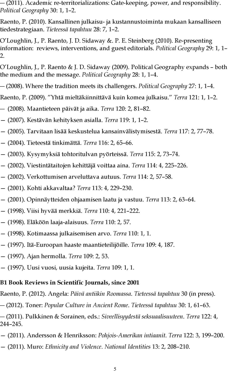 Re-presenting information: reviews, interventions, and guest editorials. Political Geography 29: 1, 1 2. O Loughlin, J., P. Raento & J. D. Sidaway (2009).