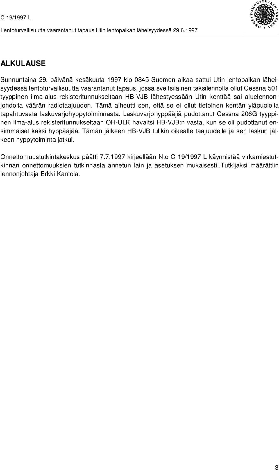 rekisteritunnukseltaan HB-VJB lähestyessään Utin kenttää sai aluelennonjohdolta väärän radiotaajuuden.