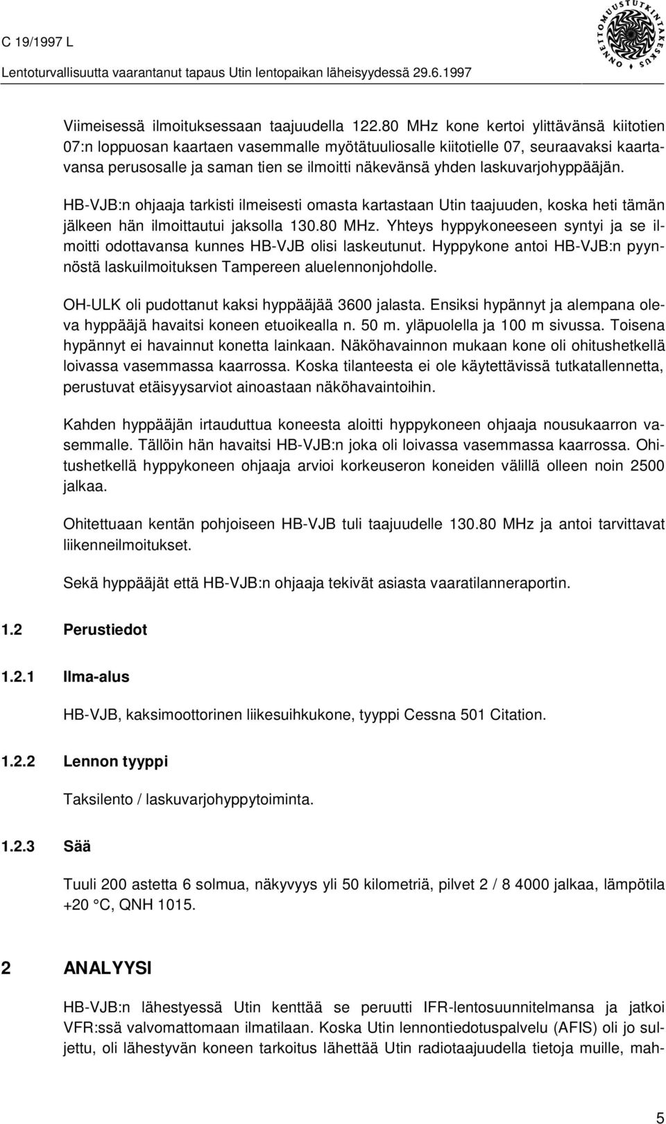 laskuvarjohyppääjän. HB-VJB:n ohjaaja tarkisti ilmeisesti omasta kartastaan Utin taajuuden, koska heti tämän jälkeen hän ilmoittautui jaksolla 130.80 MHz.