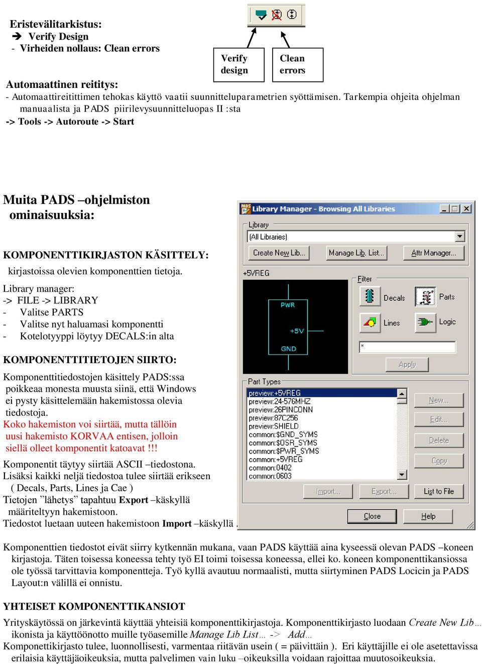 Tarkempia ohjeita ohjelman manuaalista ja PADS piirilevysuunnitteluopas II :sta -> Tools -> Autoroute -> Start Muita PADS ohjelmiston ominaisuuksia: KOMPONENTTIKIRJASTON KÄSITTELY: kirjastoissa