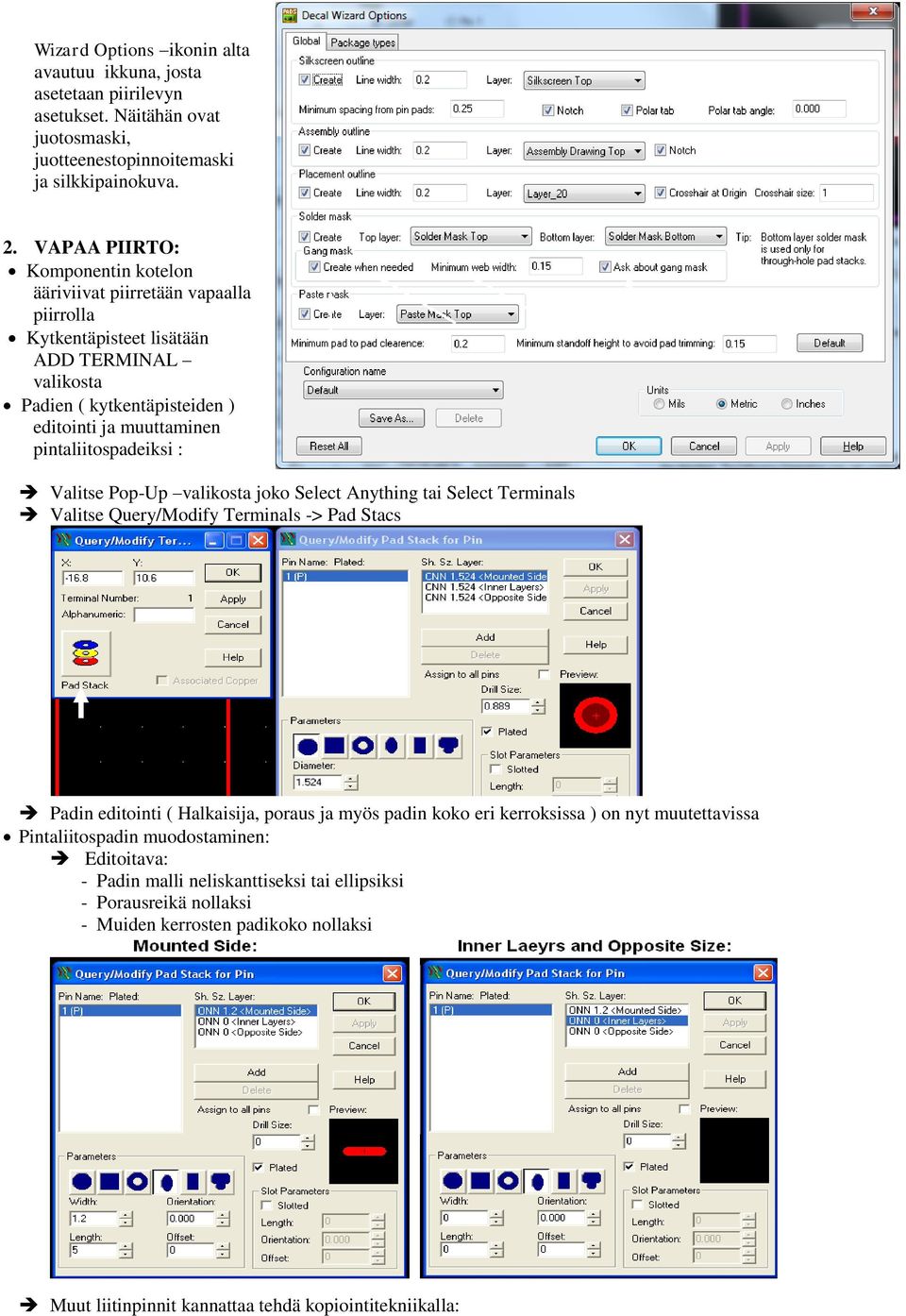 pintaliitospadeiksi : Valitse Pop-Up valikosta joko Select Anything tai Select Terminals Valitse Query/Modify Terminals -> Pad Stacs Padin editointi ( Halkaisija, poraus ja myös padin koko