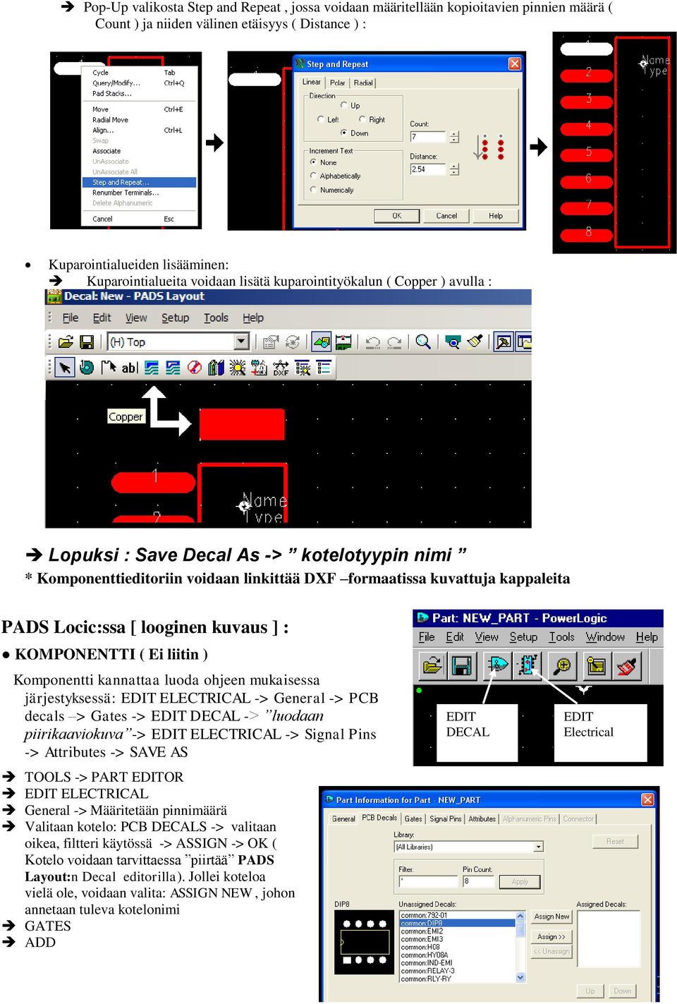 kuvaus ] : KOMPONENTTI ( Ei liitin ) Komponentti kannattaa luoda ohjeen mukaisessa järjestyksessä: EDIT ELECTRICAL -> General -> PCB decals > Gates -> EDIT DECAL -> luodaan piirikaaviokuva -> EDIT