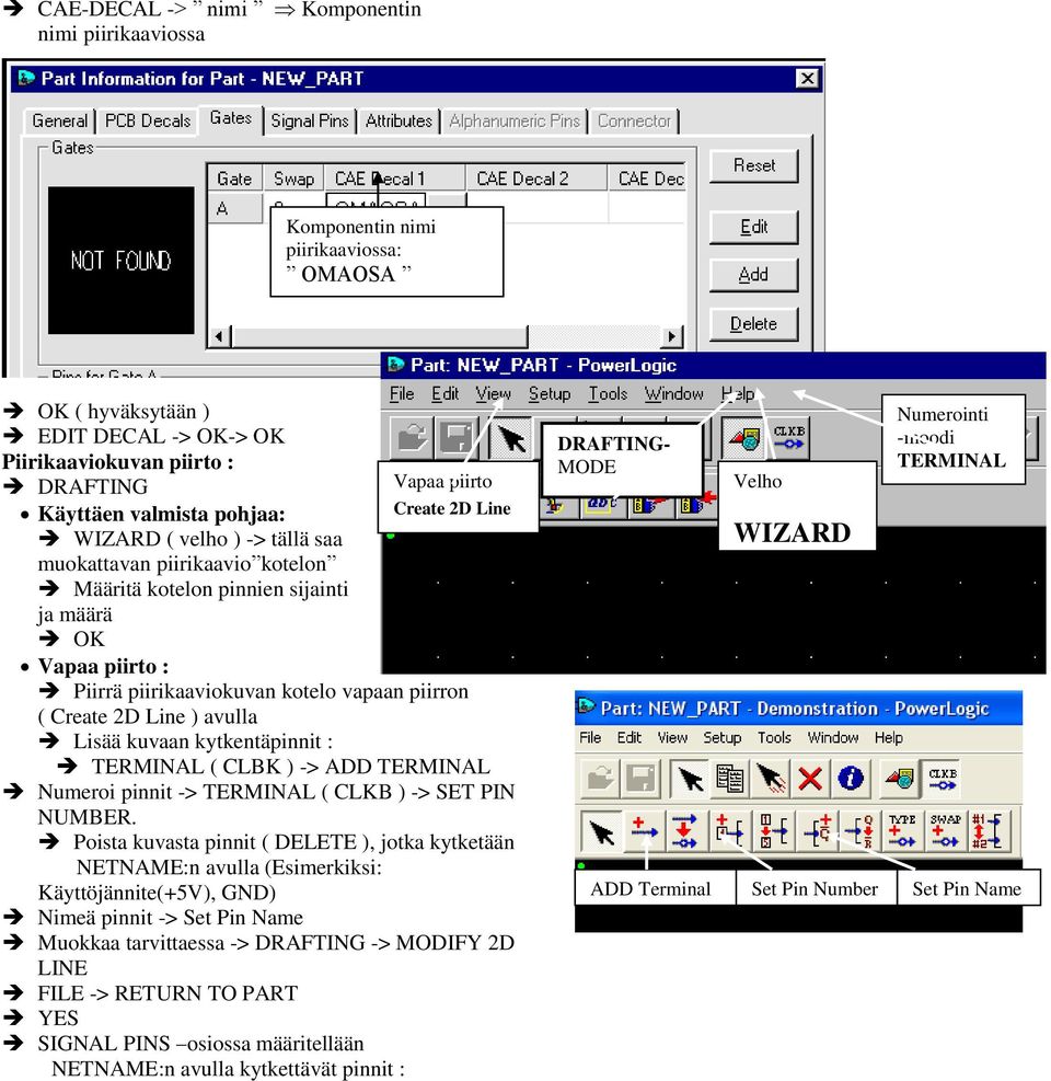 2D Line ) avulla Lisää kuvaan kytkentäpinnit : TERMINAL ( CLBK ) -> ADD TERMINAL Numeroi pinnit -> TERMINAL ( CLKB ) -> SET PIN NUMBER.