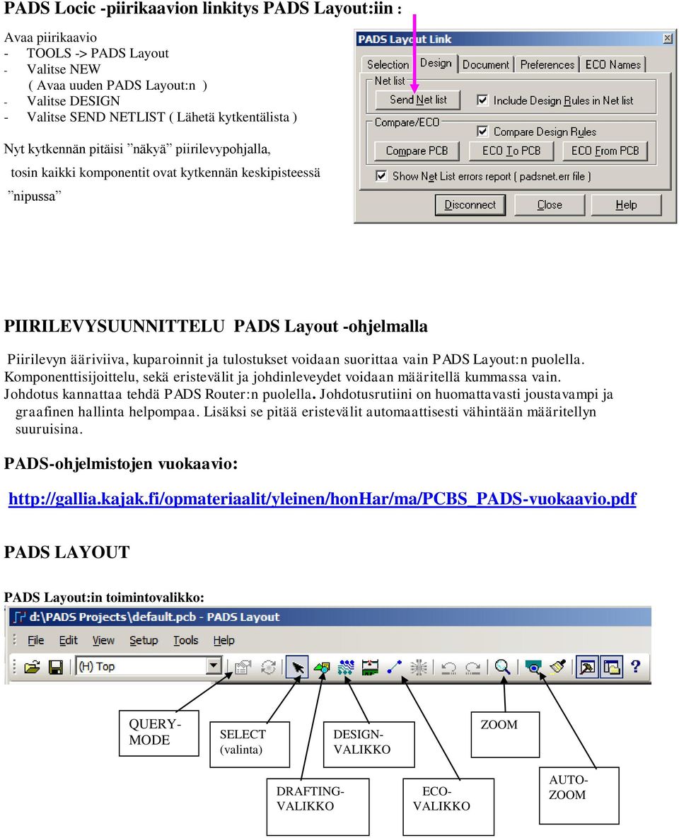tulostukset voidaan suorittaa vain PADS Layout:n puolella. Komponenttisijoittelu, sekä eristevälit ja johdinleveydet voidaan määritellä kummassa vain. Johdotus kannattaa tehdä PADS Router:n puolella.