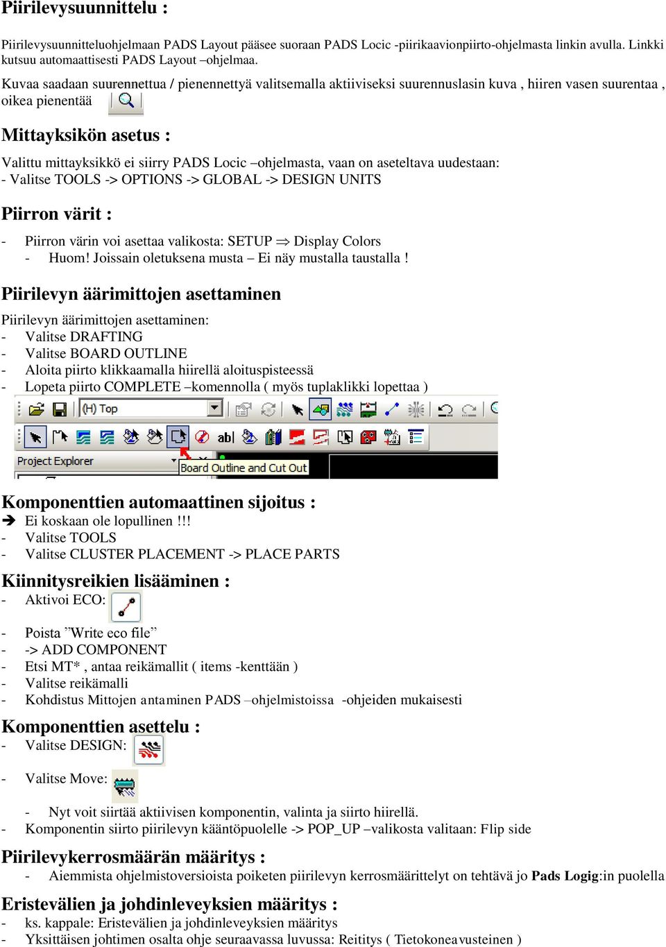 ohjelmasta, vaan on aseteltava uudestaan: - Valitse TOOLS -> OPTIONS -> GLOBAL -> DESIGN UNITS Piirron värit : - Piirron värin voi asettaa valikosta: SETUP Display Colors - Huom!