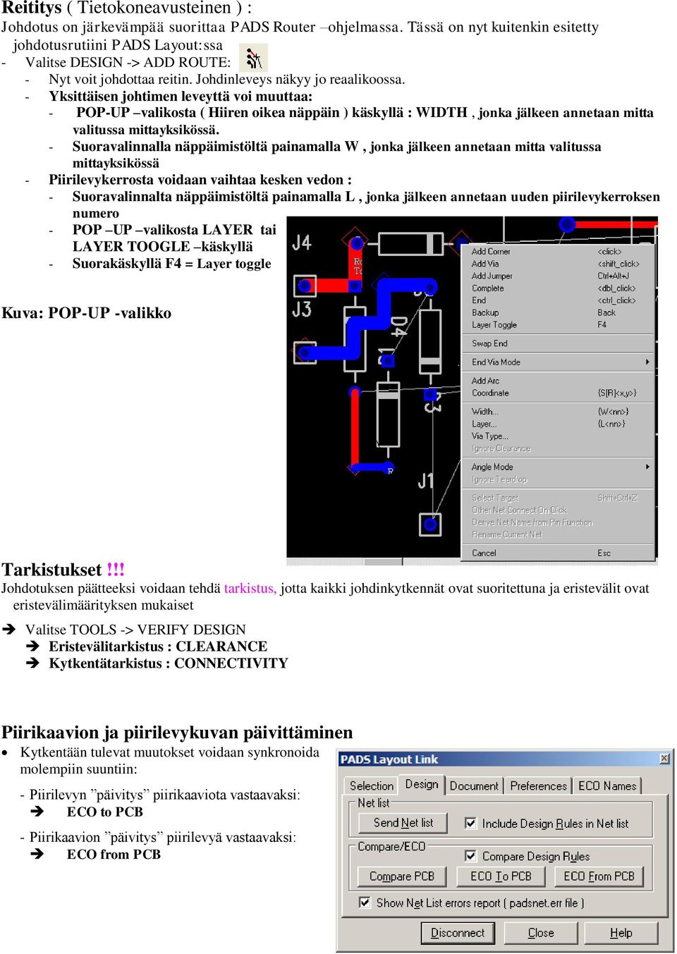 - Yksittäisen johtimen leveyttä voi muuttaa: - POP-UP valikosta ( Hiiren oikea näppäin ) käskyllä : WIDTH, jonka jälkeen annetaan mitta valitussa mittayksikössä.