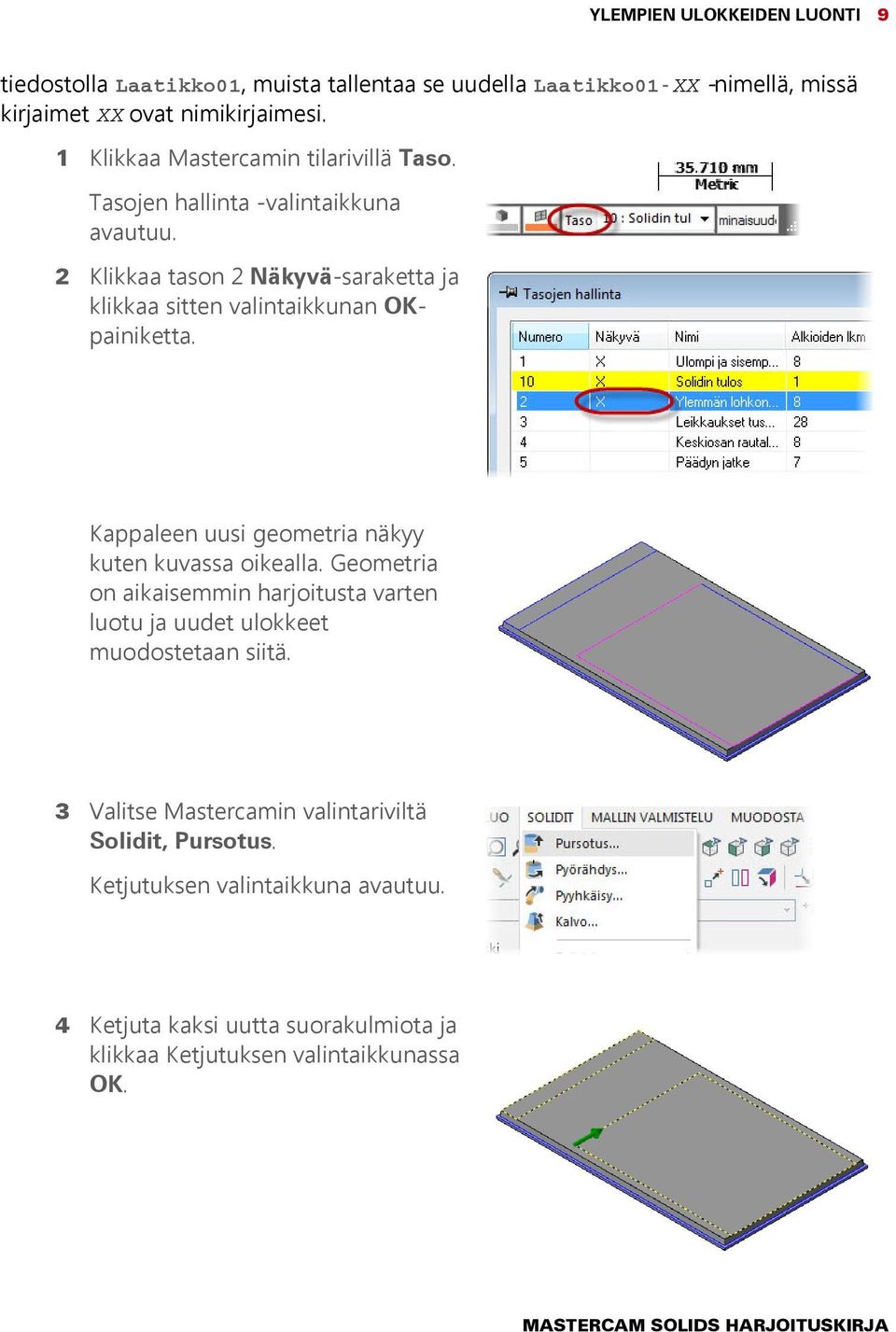 2 Klikkaa tason 2 Näkyvä-saraketta ja klikkaa sitten valintaikkunan OKpainiketta. Kappaleen uusi geometria näkyy kuten kuvassa oikealla.