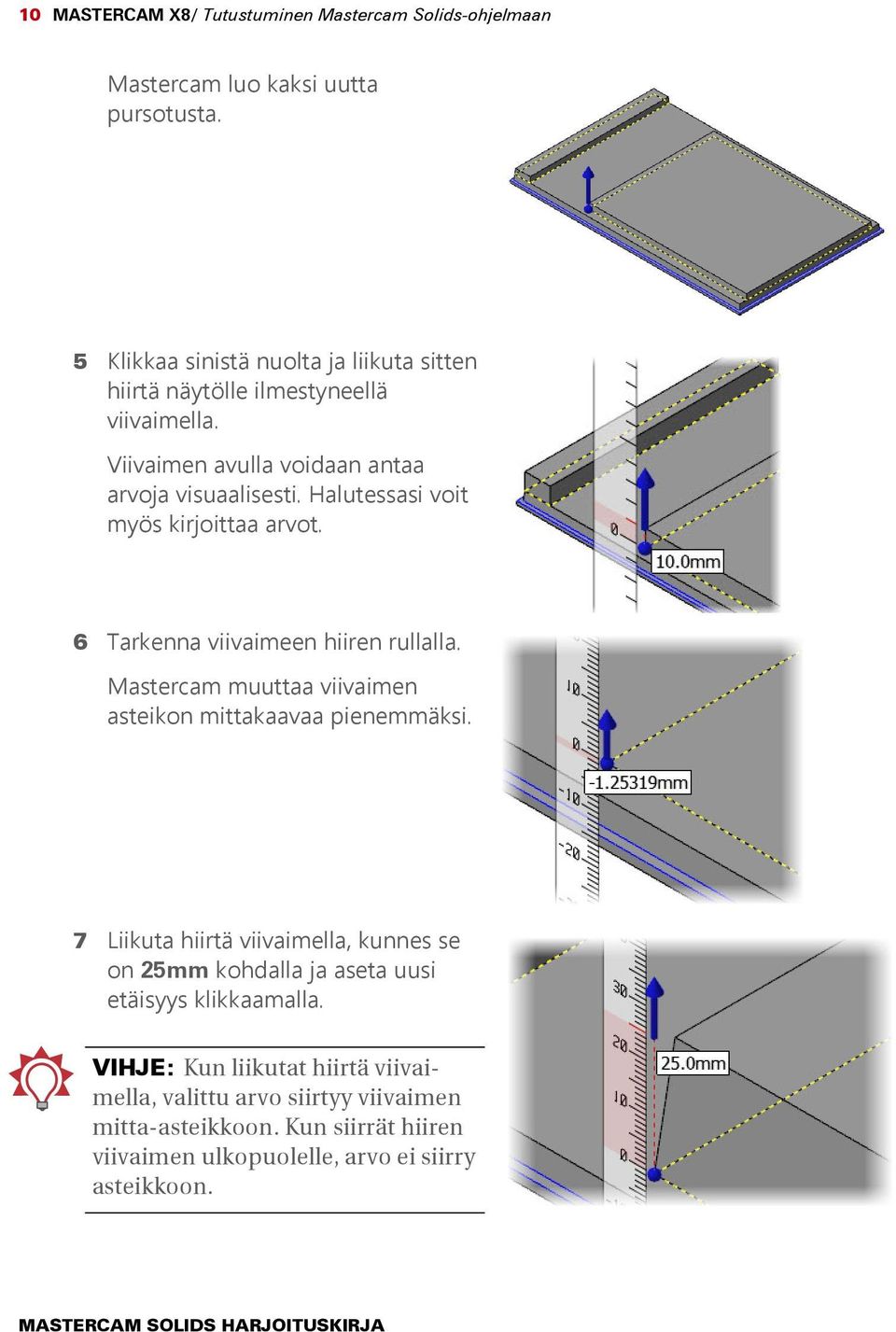 Halutessasi voit myös kirjoittaa arvot. 6 Tarkenna viivaimeen hiiren rullalla. Mastercam muuttaa viivaimen asteikon mittakaavaa pienemmäksi.