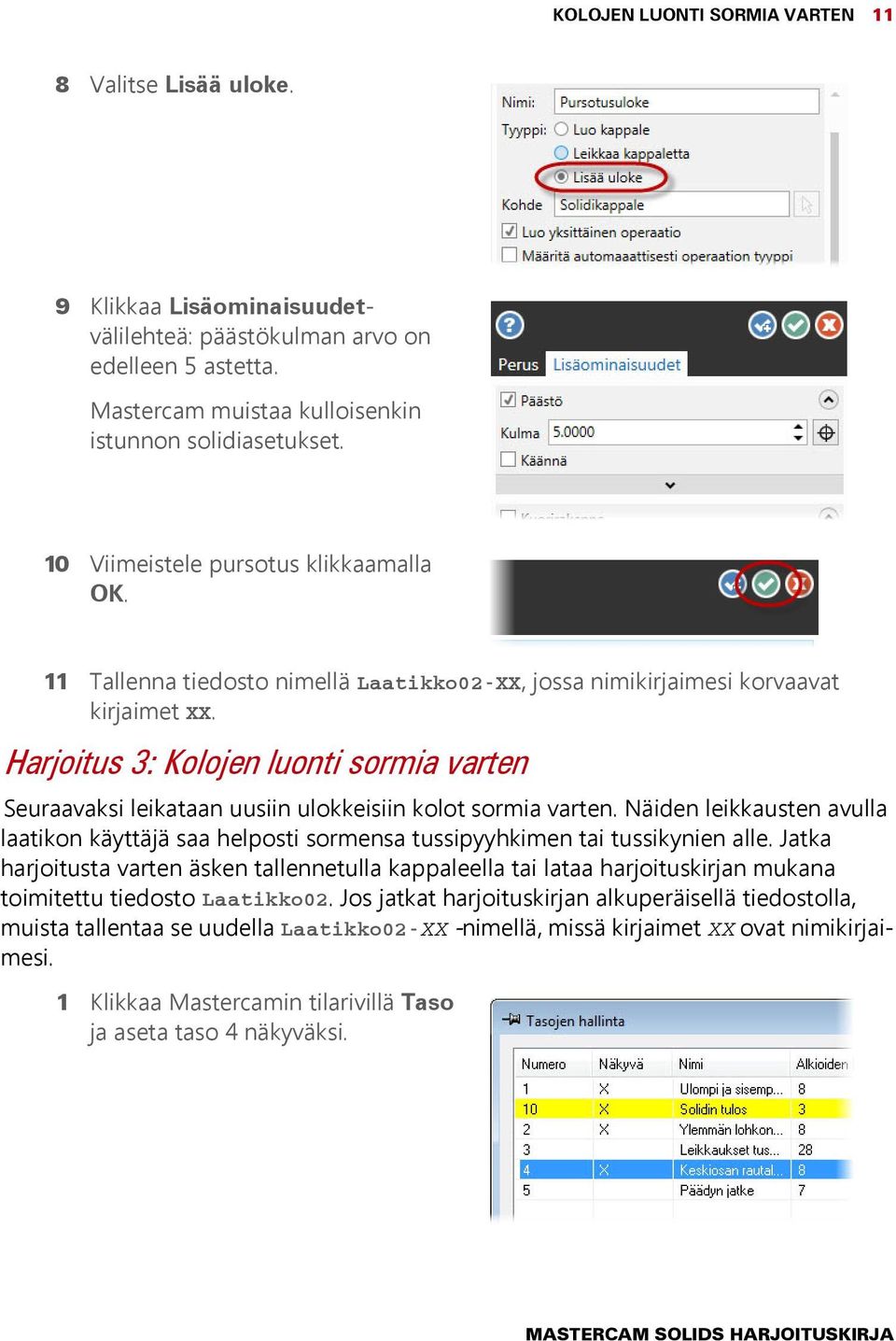 Harjoitus 3: Kolojen luonti sormia varten Seuraavaksi leikataan uusiin ulokkeisiin kolot sormia varten.