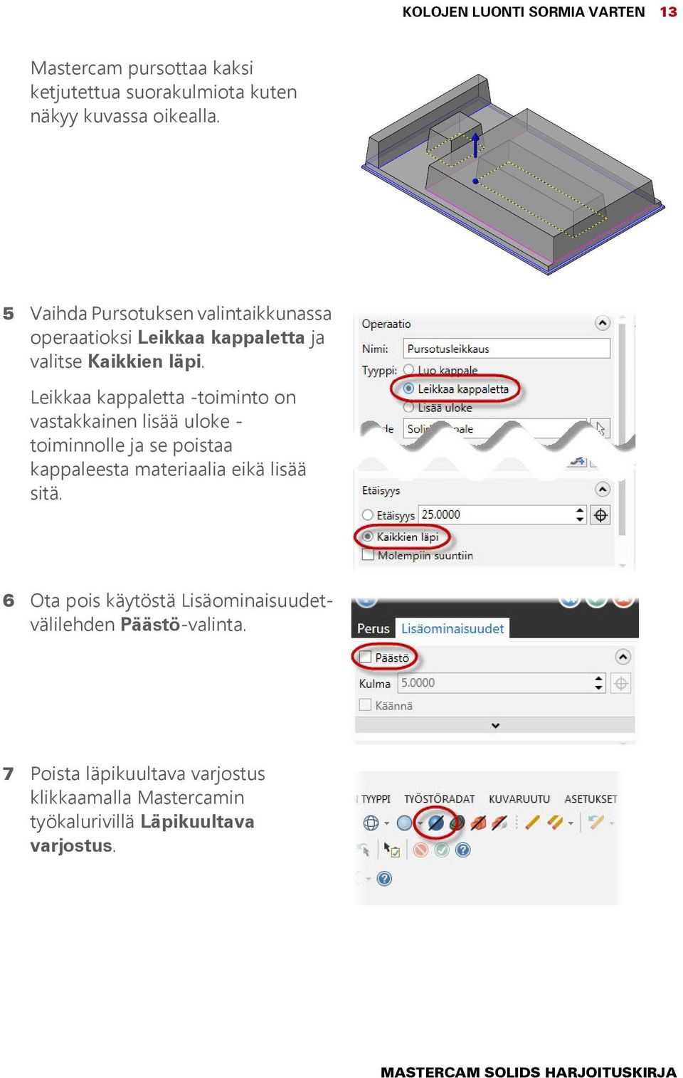 Leikkaa kappaletta -toiminto on vastakkainen lisää uloke - toiminnolle ja se poistaa kappaleesta materiaalia eikä lisää