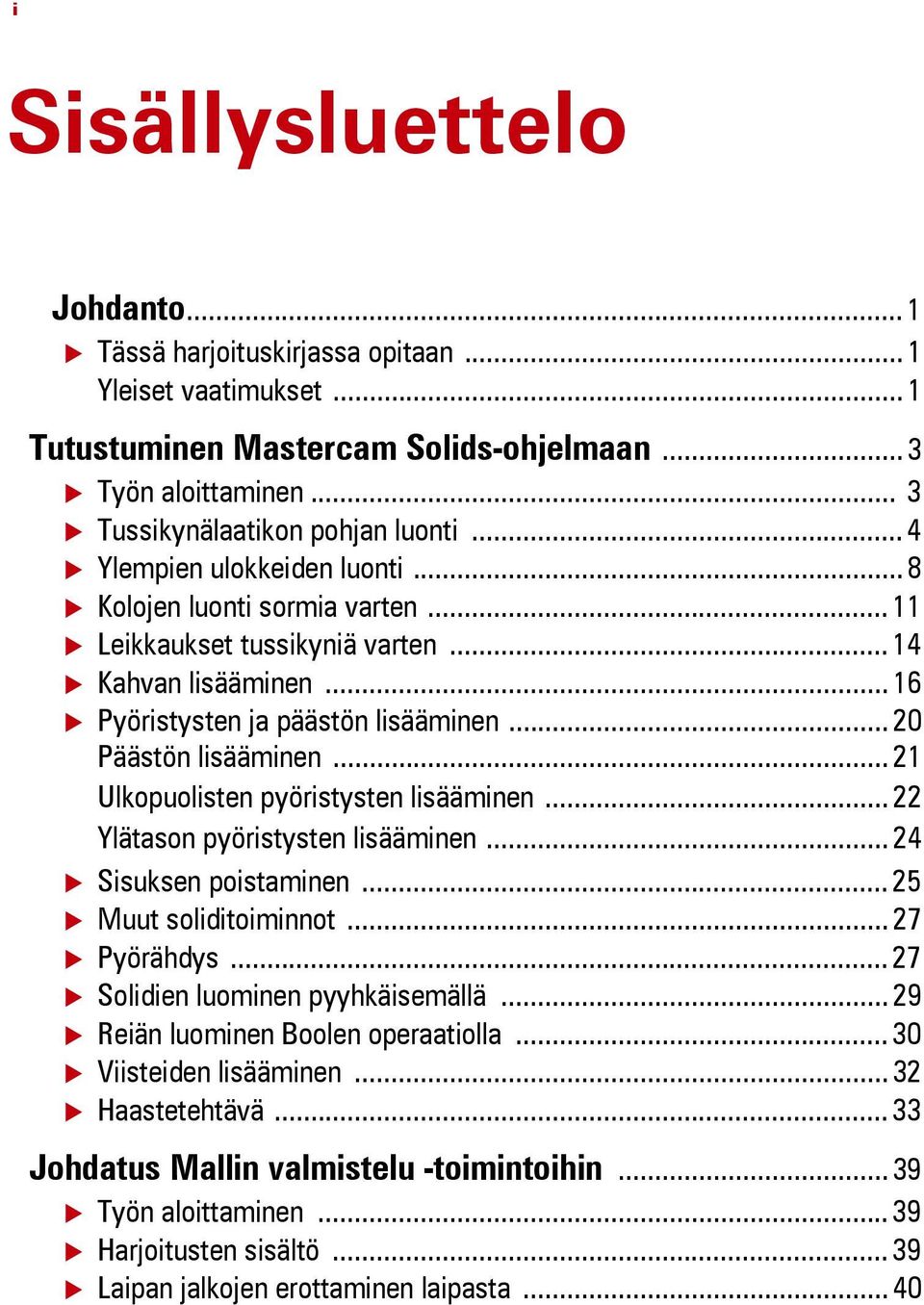 .. 21 Ulkopuolisten pyöristysten lisääminen... 22 Ylätason pyöristysten lisääminen... 24 Sisuksen poistaminen... 25 Muut soliditoiminnot... 27 Pyörähdys... 27 Solidien luominen pyyhkäisemällä.