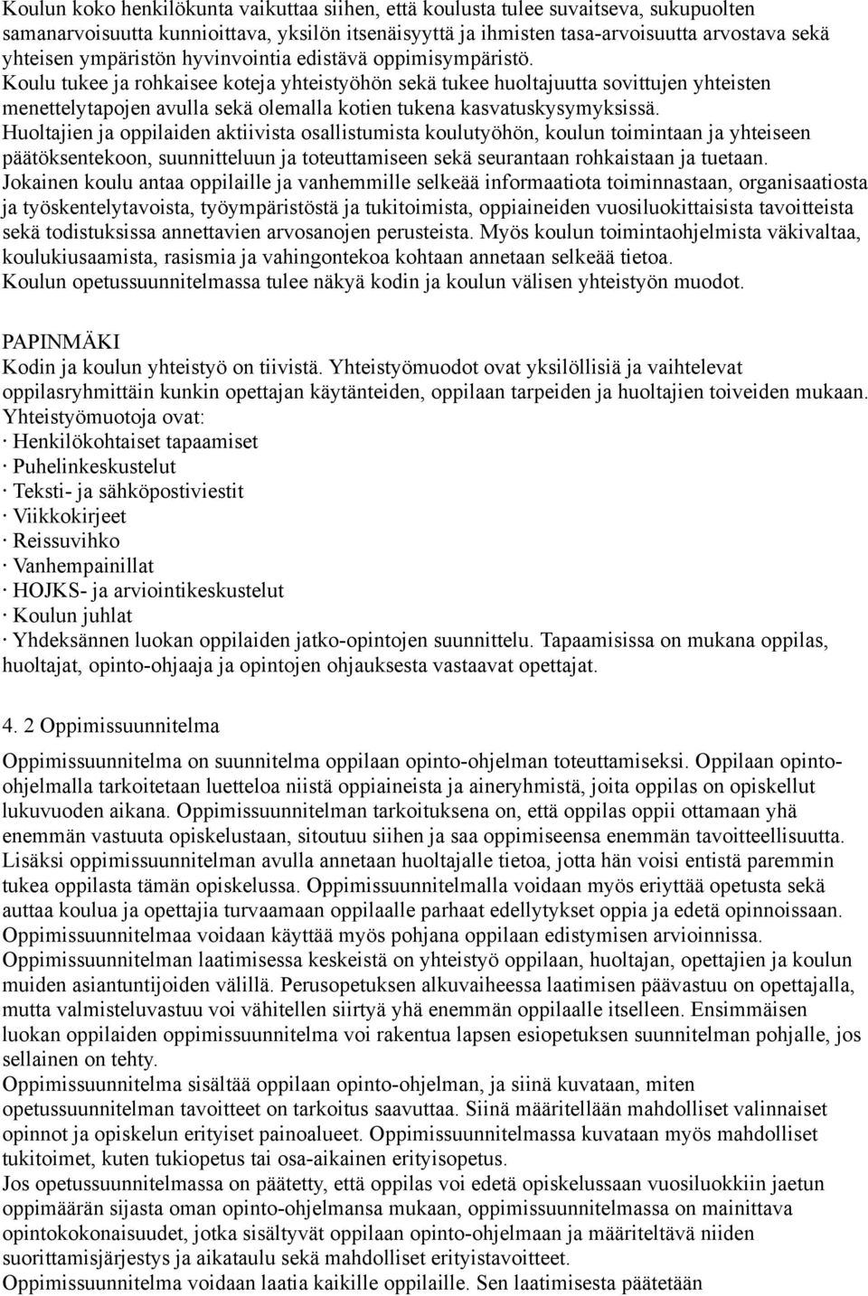 Koulu tukee ja rohkaisee koteja yhteistyöhön sekä tukee huoltajuutta sovittujen yhteisten menettelytapojen avulla sekä olemalla kotien tukena kasvatuskysymyksissä.