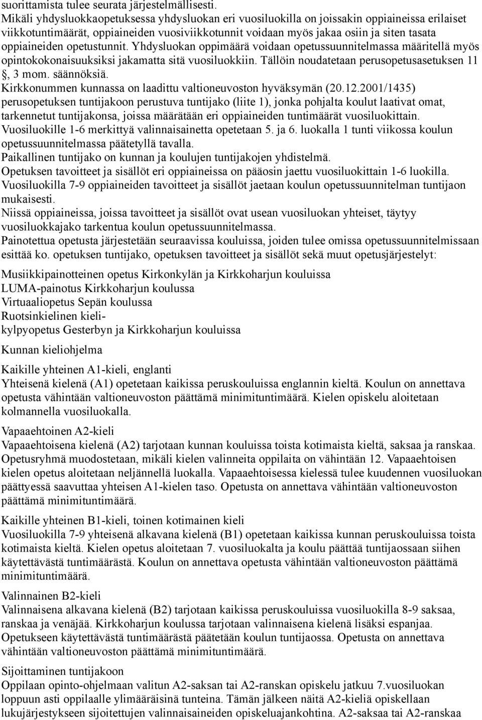 opetustunnit. Yhdysluokan oppimäärä voidaan opetussuunnitelmassa määritellä myös opintokokonaisuuksiksi jakamatta sitä vuosiluokkiin. Tällöin noudatetaan perusopetusasetuksen 11, 3 mom. säännöksiä.