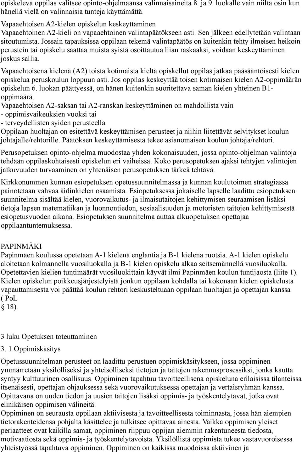 Jossain tapauksissa oppilaan tekemä valintapäätös on kuitenkin tehty ilmeisen heikoin perustein tai opiskelu saattaa muista syistä osoittautua liian raskaaksi, voidaan keskeyttäminen joskus sallia.