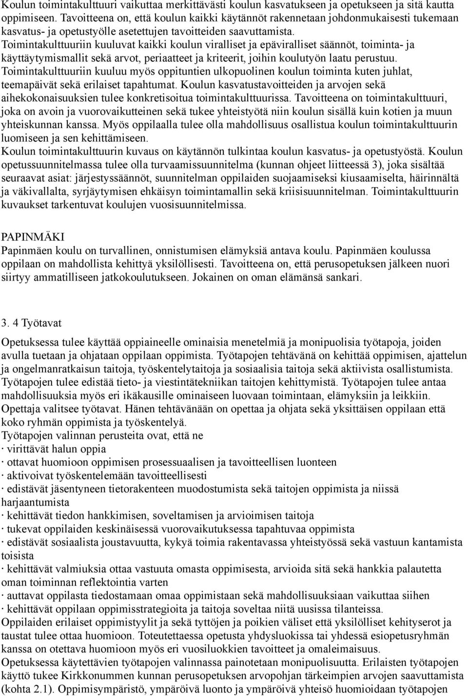 Toimintakulttuuriin kuuluvat kaikki koulun viralliset ja epäviralliset säännöt, toiminta- ja käyttäytymismallit sekä arvot, periaatteet ja kriteerit, joihin koulutyön laatu perustuu.