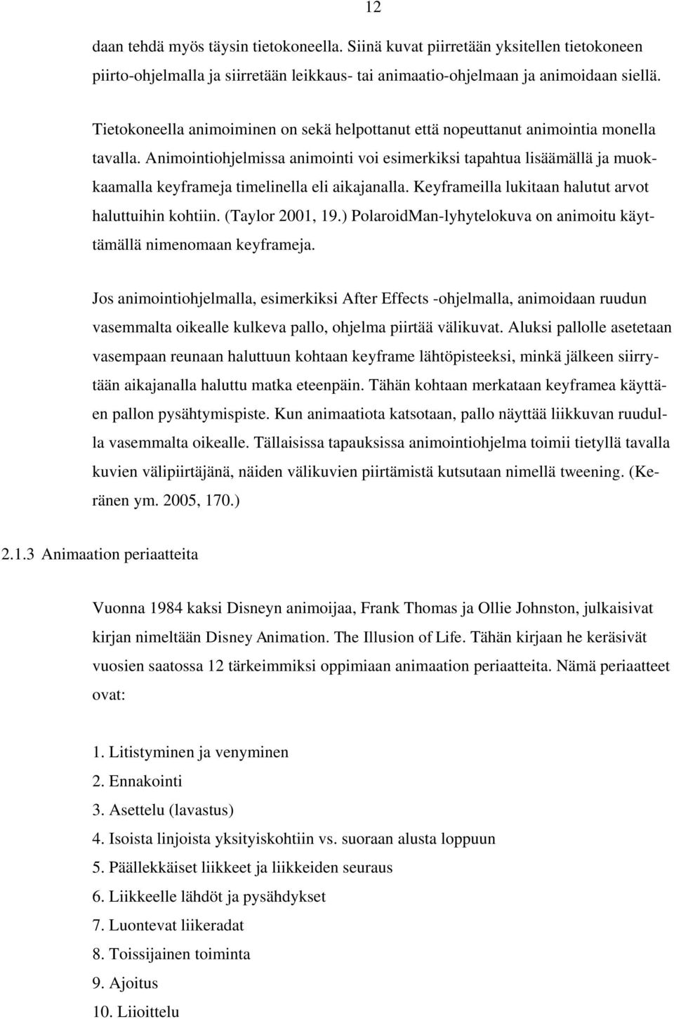 Animointiohjelmissa animointi voi esimerkiksi tapahtua lisäämällä ja muokkaamalla keyframeja timelinella eli aikajanalla. Keyframeilla lukitaan halutut arvot haluttuihin kohtiin. (Taylor 2001, 19.