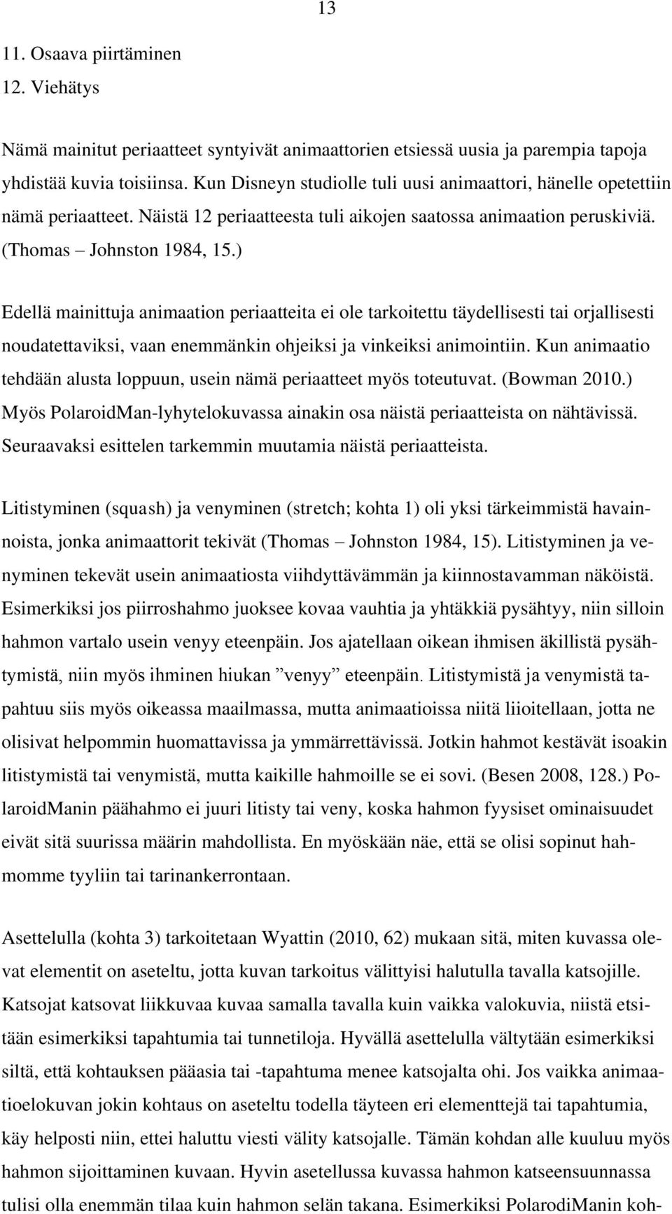 ) Edellä mainittuja animaation periaatteita ei ole tarkoitettu täydellisesti tai orjallisesti noudatettaviksi, vaan enemmänkin ohjeiksi ja vinkeiksi animointiin.